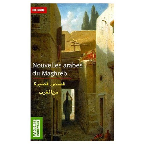 Nouvelles arabes du Maghreb : Edition bilingue francais - arabe : bilingual edition in French and Arabic