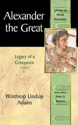 Alexander the Great: Legacy of a Conqueror (Library of World Biography Series)