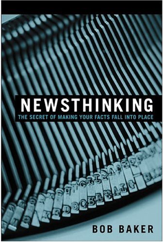 Newsthinking: The Secret of Making Your Facts Fall into Place