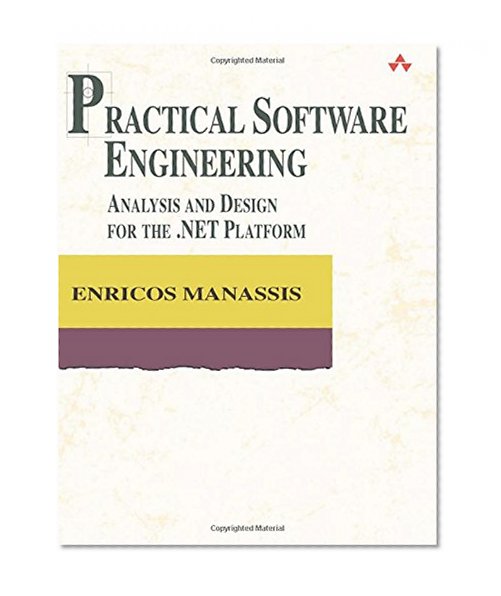 Practical Software Engineering: Analysis and Design for the .NET Platform (The Addison-Wesley Object Technology Series)