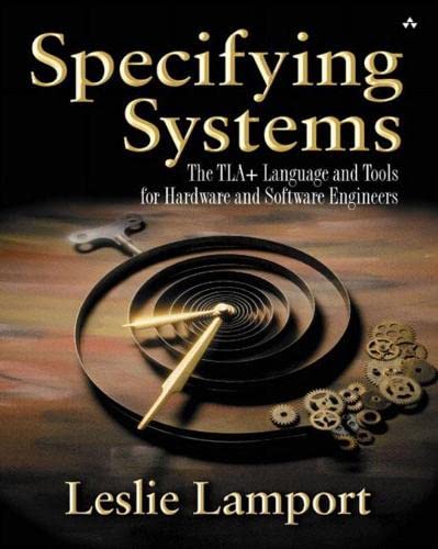 Book Cover Specifying Systems: The TLA+ Language and Tools for Hardware and Software Engineers