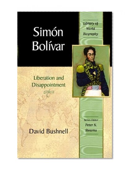 Simon Bolivar: Liberation and Disappointment (Library of World Biography Series)