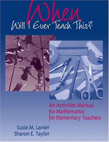 When Will I Ever Teach This? An Activities Manual for Mathematics for Elementary Teachers