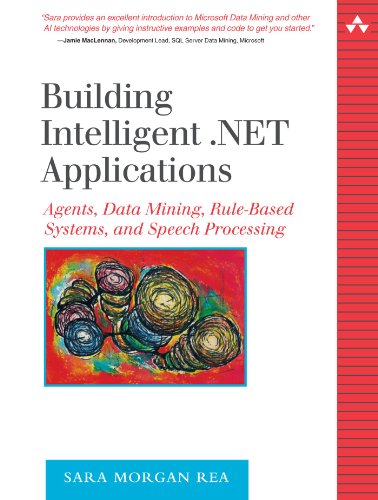 Building Intelligent .NET Applications: Agents, Data Mining, Rule-Based Systems, and Speech Processing
