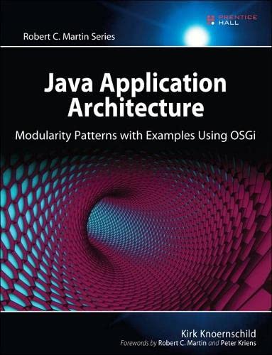 Java Application Architecture: Modularity Patterns with Examples Using OSGi (Robert C. Martin Series)