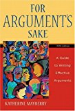 For Argument's Sake: A Guide to Writing Effective Arguments (5th Edition)