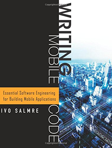 Writing Mobile Code: Essential Software Engineering for Building Mobile Applications: Essential Software Engineering for Building Mobile Applications