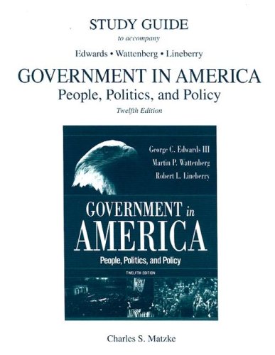 Study Guide to Accompany Edwards Wattenberg Lineberry Government in America: People, Politics And Policy, 12th Edition