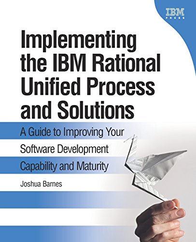 Implementing the IBM Rational Unified Process and Solutions: A Guide to Improving Your Software Development Capability and Maturity