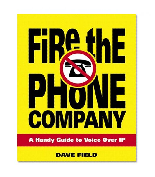 Fire the Phone Company: A Handy Guide to Voice Over IP