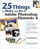 25 Things to Make And Do in Adobe Photoshop Elements 4