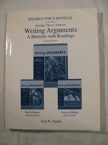INSTRUCTOR'S MANUAL to Accompany Writing Arguments - A Rhetoric with Readings, 7th Edition (Ramage/Bean/Johnson)