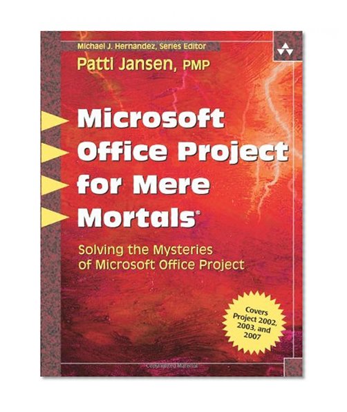 Microsoft Office Project for Mere Mortals: Solving the Mysteries of Microsoft Office Project