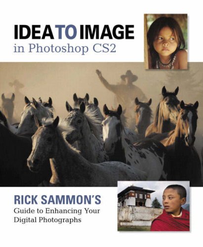 Idea to Image in Photoshop CS2: Rick Sammon's Guide to Enhancing Your Digital Photographs