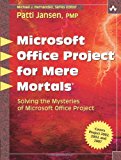 Microsoft Office Project for Mere Mortals: Solving the Mysteries of Microsoft Office Project