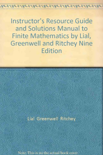 Instructors Resource Guide and Solutions Manual to Finite Mathematics by Lial, Greenwell and Ritchey Nine Edition