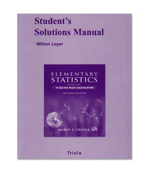 Student Solutions Manual for Elementary Statistics Using the TI83/84 Plus Calculator