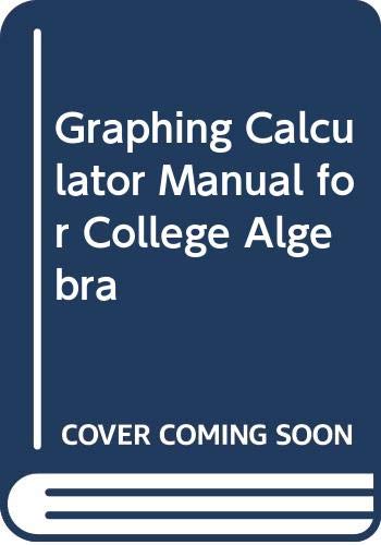 Graphing Calculator Manual for College Algebra
