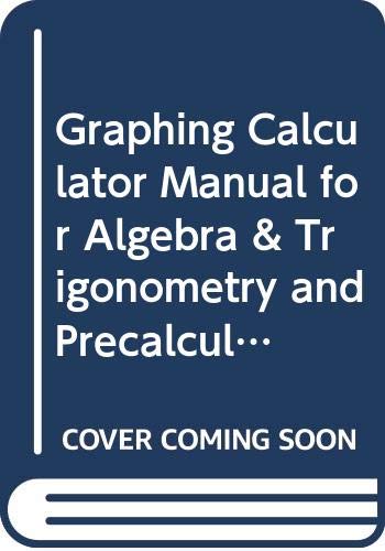 Graphing Calculator Manual: Precalculus & Algebra and Trigonometry