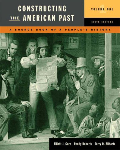 Constructing the American Past, Vol. 1: A Source Book of a People's History, 6th Edition