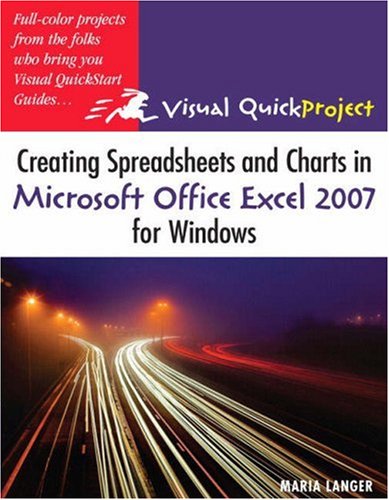 Creating Spreadsheets and Charts in Microsoft Office Excel 2007 for Windows: Visual QuickProject Guide