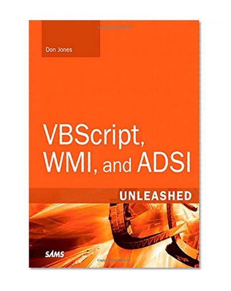 VBScript, WMI, and ADSI Unleashed: Using VBScript, WMI, and ADSI to Automate Windows Administration