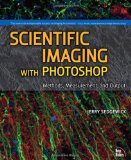 Scientific Imaging with Photoshop: Methods, Measurement, and Output