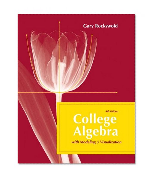 College Algebra with Modeling and Visualization (4th Edition)