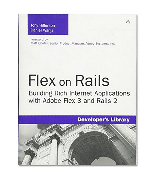 Flex on Rails: Building Rich Internet Applications with Adobe Flex 3.0 and Rails 2: Building Rich Internet Applications with Adobe Flex 3.0 and Rails 2.0 (Developer's Library)