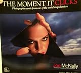 The Moment It Clicks: Photography Secrets from One of the World's Top Shooters