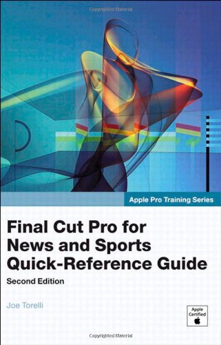 Apple Pro Training Series: Final Cut Pro for News and Sports Quick-Reference Guide (2nd Edition)