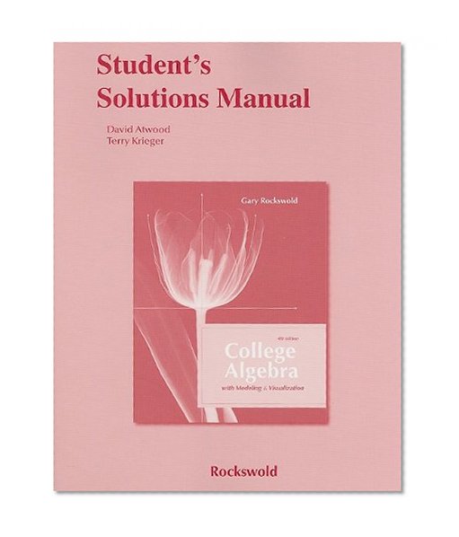 Student Solutions Manual for College Algebra with Modeling and Visualization and Essentials of College Algebra with Modeling and Visualization