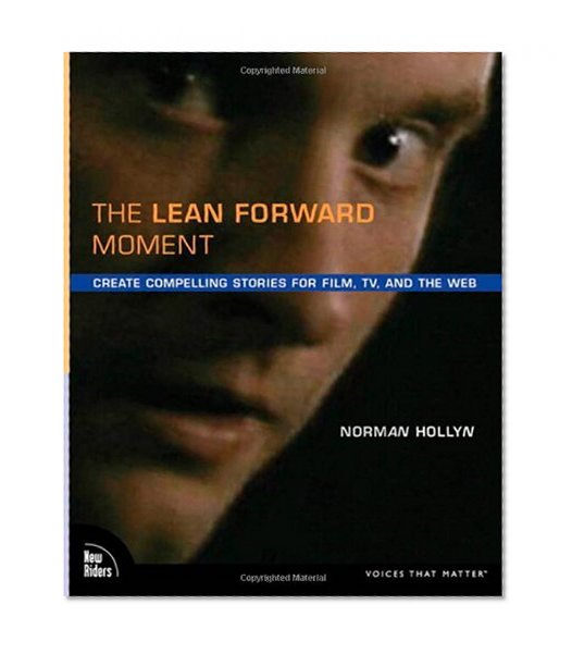 The Lean Forward Moment: Create Compelling Stories for Film, TV, and the Web