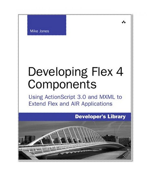 Developing Flex 4 Components: Using ActionScript & MXML to Extend Flex and AIR Applications