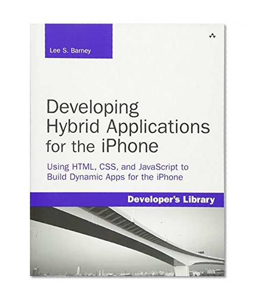 Developing Hybrid Applications for the iPhone: Using HTML, CSS, and JavaScript to Build Dynamic Apps for the iPhone: Using HTML, CSS, and JavaScript to Build Dynamic Apps for the iPhone