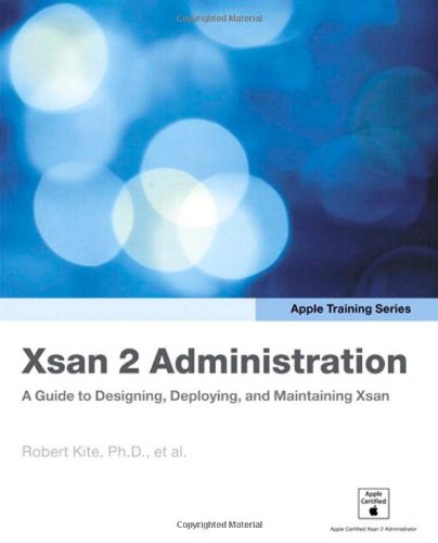 Apple Training Series: Xsan 2 Administration: A Guide to Designing, Deploying, and Maintaining Xsan