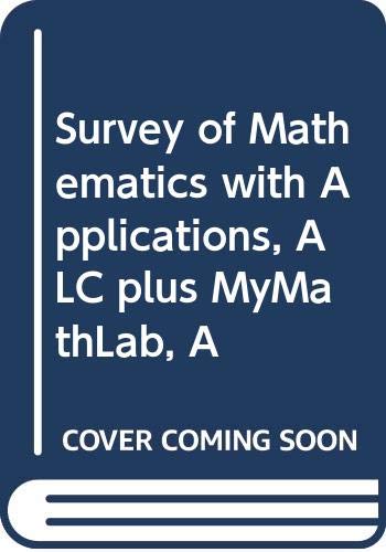 Survey of Mathematics with Applications, ALC plus MyMathLab, A (8th Edition)