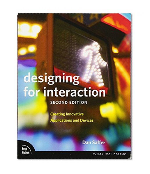 Designing for Interaction: Creating Innovative Applications and Devices (2nd Edition) (Voices That Matter)