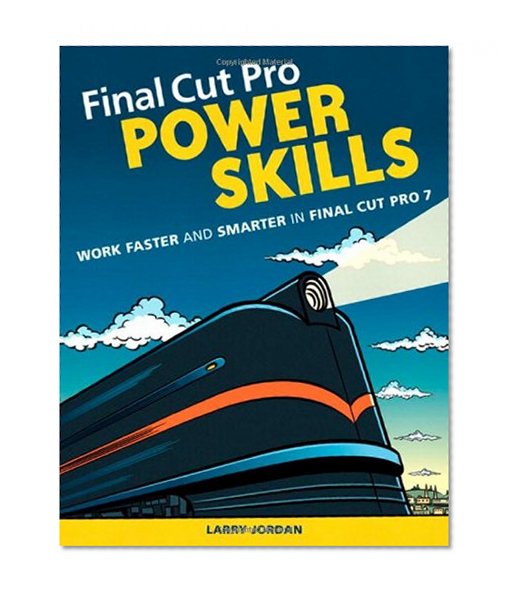 Final Cut Pro Power Skills: Work Faster and Smarter in Final Cut Pro 7