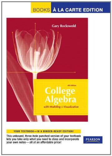 College Algebra with Modeling and Visualization, Books a la Carte Edition (4th Edition)