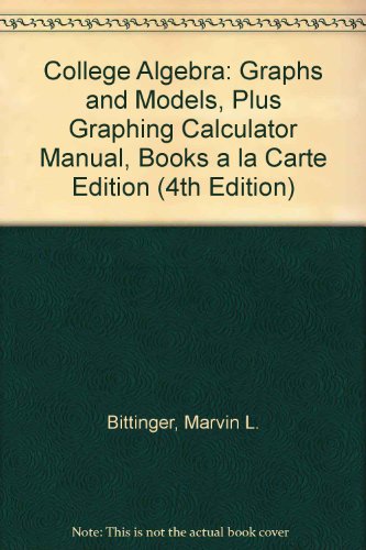 College Algebra: Graphs and Models, Plus Graphing Calculator Manual, Books a la Carte Edition (4th Edition)