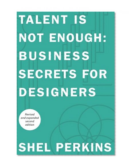 Talent Is Not Enough: Business Secrets For Designers (2nd Edition) (Voices That Matter)