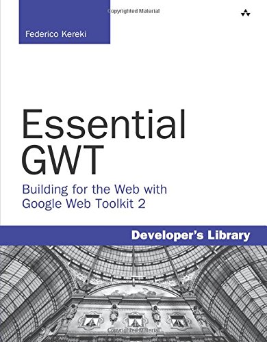 Essential GWT: Building for the Web with Google Web Toolkit 2 (Developer's Library)