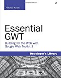 Essential GWT: Building for the Web with Google Web Toolkit 2 (Developer's Library)