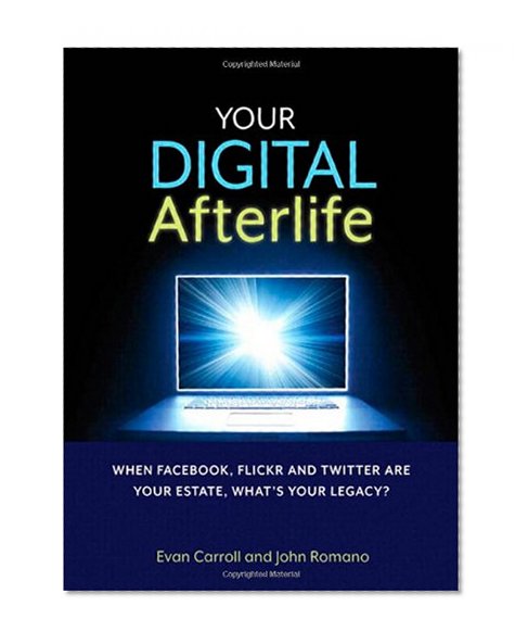 Your Digital Afterlife: When Facebook, Flickr and Twitter Are Your Estate, What's Your Legacy? (Voices That Matter)