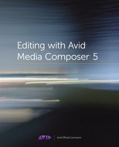 Editing with Avid Media Composer 5 (Avid Official Curriculum)