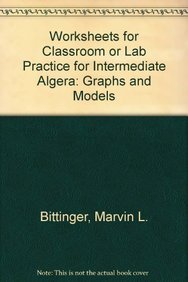 Worksheets for Classroom or Lab Practice for Intermediate Algera: Graphs and Models