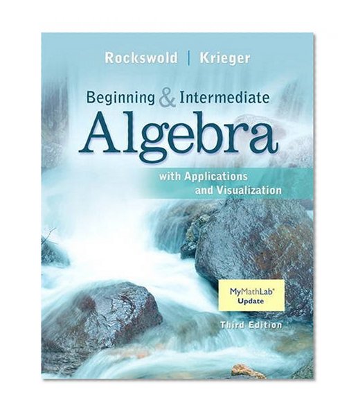 Beginning and Intermediate Algebra with Applications & Visualization (3rd Edition)