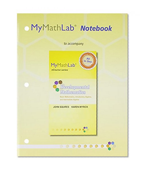 MyMathLab Notebook for Squires/Wyrick Developmental Math: Basic Math, Introductory Algebra, and Intermediate Algebra (Mymathlabe Notebook: Ecourse)