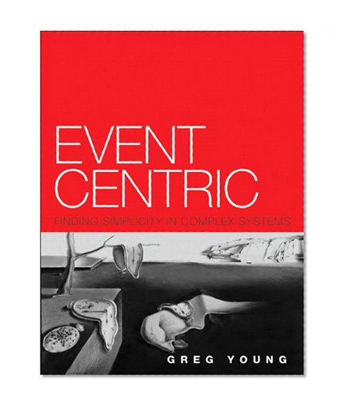 Event Centric: Finding Simplicity in Complex Systems (Addison-Wesley Signature)